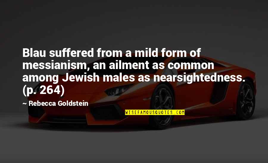 Ailment Quotes By Rebecca Goldstein: Blau suffered from a mild form of messianism, Ailment Quotes By Rebecca Goldstein: Blau suffered from a mild form of messianism,