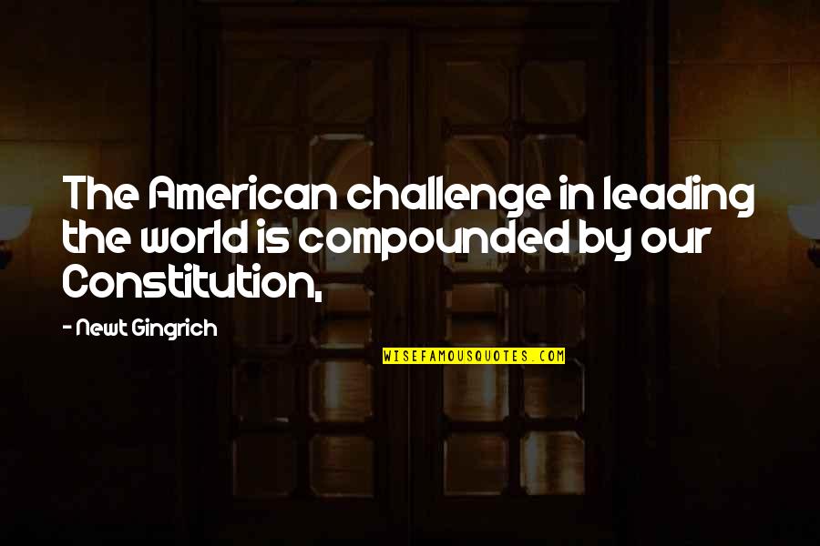 Ailments Of Respiratory Quotes By Newt Gingrich: The American challenge in leading the world is