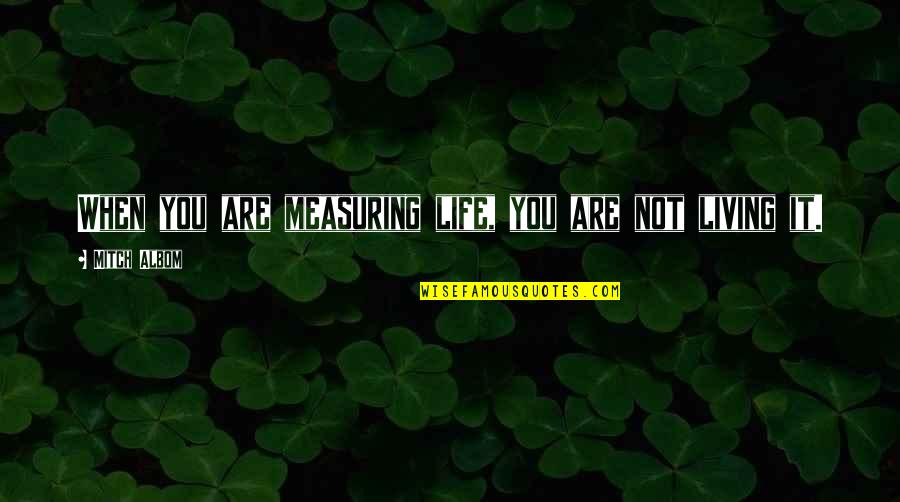 Ailments Synonym Quotes By Mitch Albom: When you are measuring life, you are not Ailments Synonym Quotes By Mitch Albom: When you are measuring life, you are not