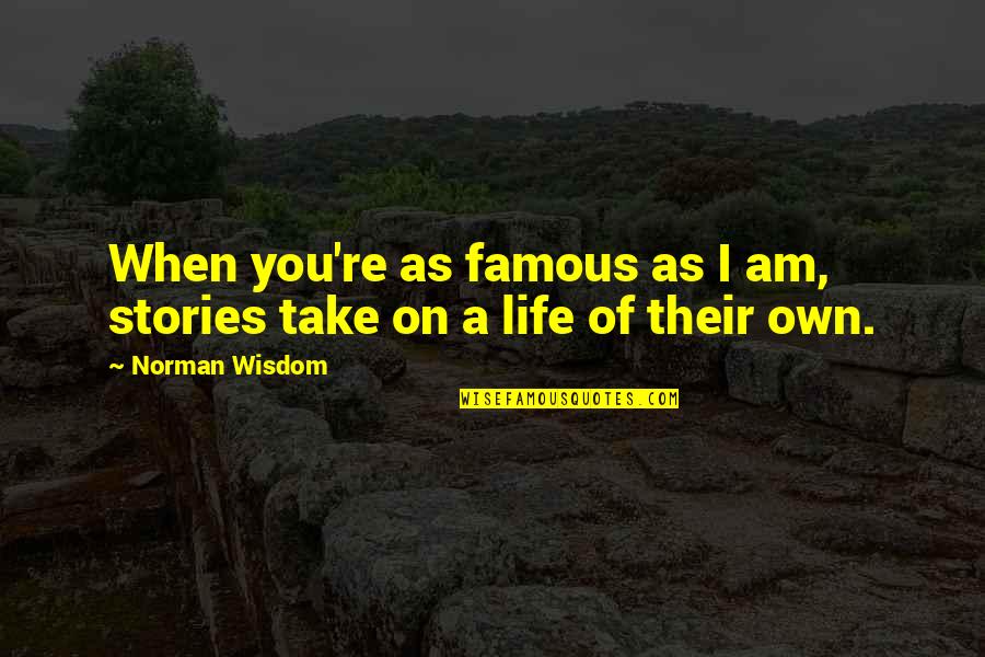 Ailona Dundore Quotes By Norman Wisdom: When you're as famous as I am, stories
