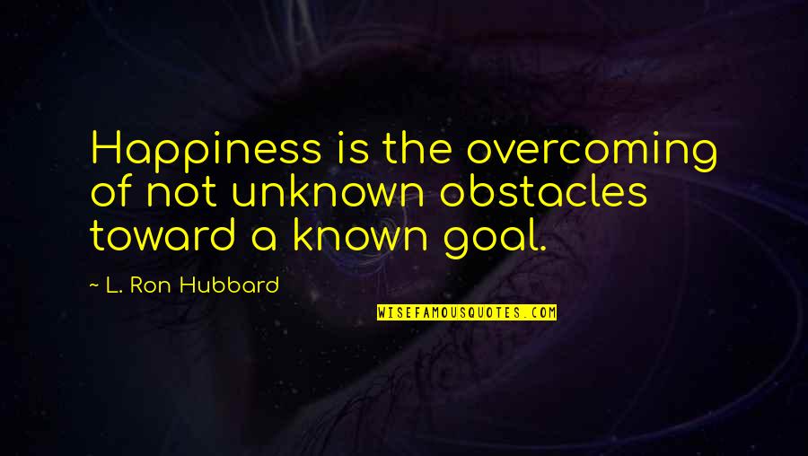Ailred's Quotes By L. Ron Hubbard: Happiness is the overcoming of not unknown obstacles
