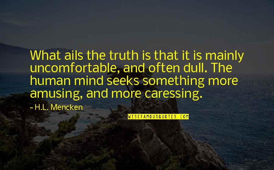Ails Quotes By H.L. Mencken: What ails the truth is that it is