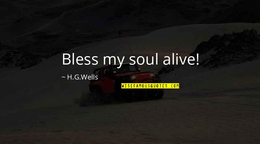 Ails You Quotes By H.G.Wells: Bless my soul alive! Ails You Quotes By H.G.Wells: Bless my soul alive!