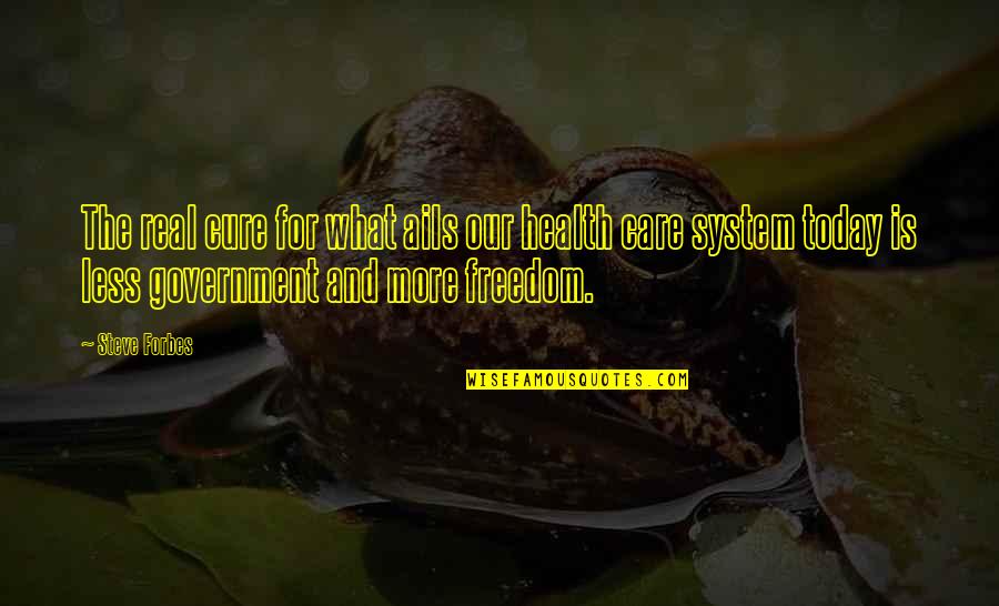 Ails You Quotes By Steve Forbes: The real cure for what ails our health Ails You Quotes By Steve Forbes: The real cure for what ails our health
