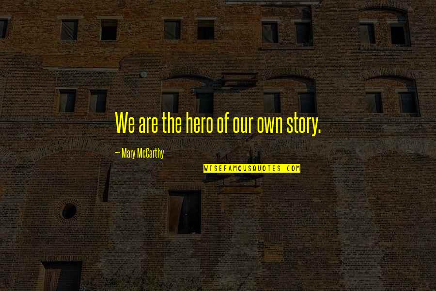 Ailurophiles Quotes By Mary McCarthy: We are the hero of our own story.