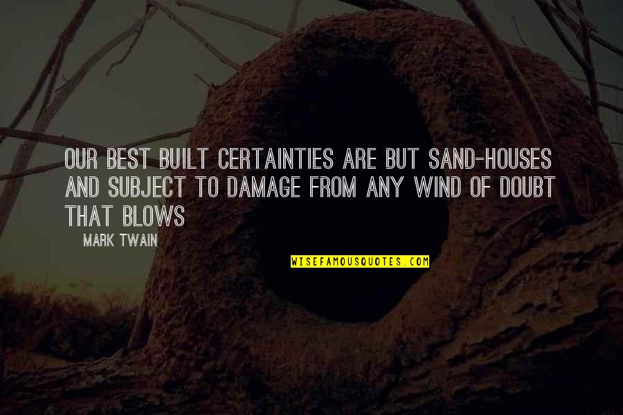 Ailurophobes Quotes By Mark Twain: Our best built certainties are but sand-houses and Ailurophobes Quotes By Mark Twain: Our best built certainties are but sand-houses and