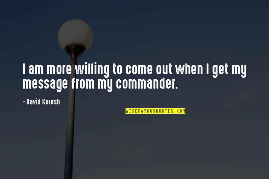 Ailyn La Quotes By David Koresh: I am more willing to come out when