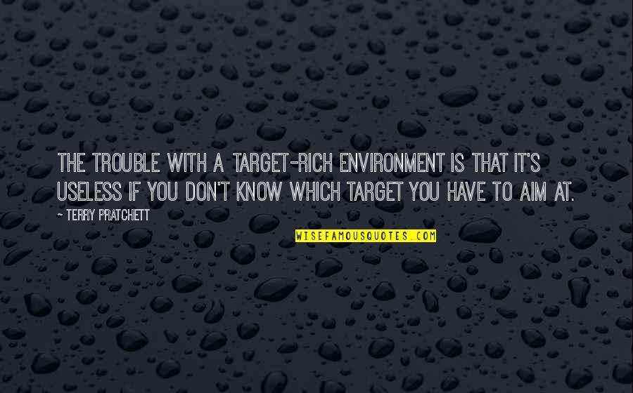 Aim And Target Quotes By Terry Pratchett: The trouble with a target-rich environment is that