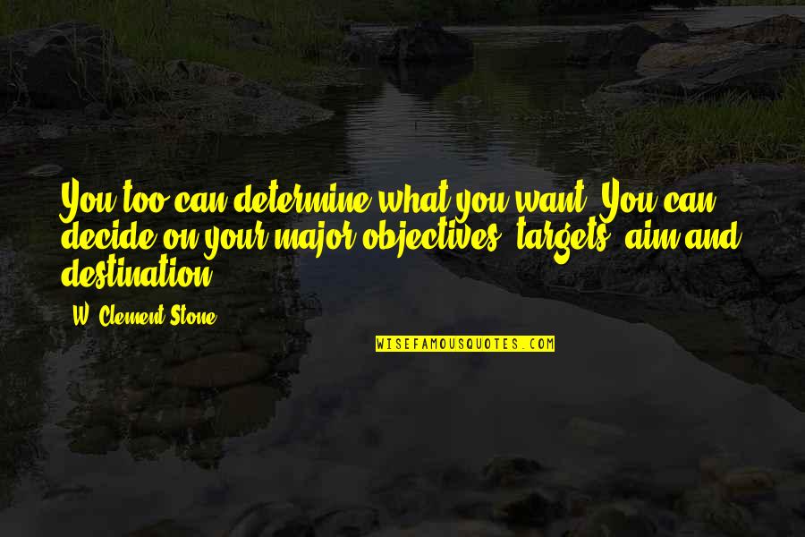 Aim And Target Quotes By W. Clement Stone: You too can determine what you want. You