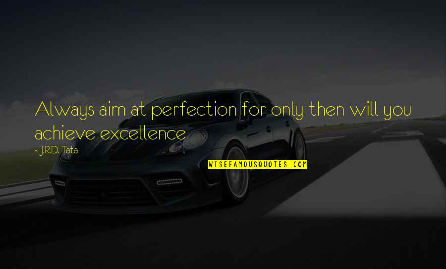 Aim For Excellence Quotes By J.R.D. Tata: Always aim at perfection for only then will