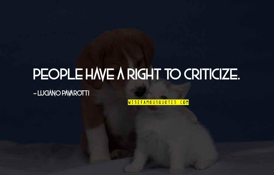 Aim For Future Quotes By Luciano Pavarotti: People have a right to criticize.