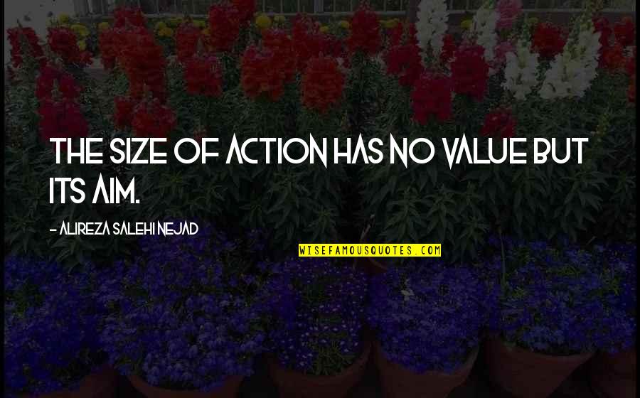 Aim For Goal Quotes By Alireza Salehi Nejad: The size of action has no value but