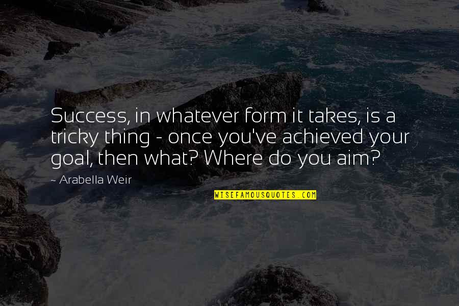 Aim For Goal Quotes By Arabella Weir: Success, in whatever form it takes, is a