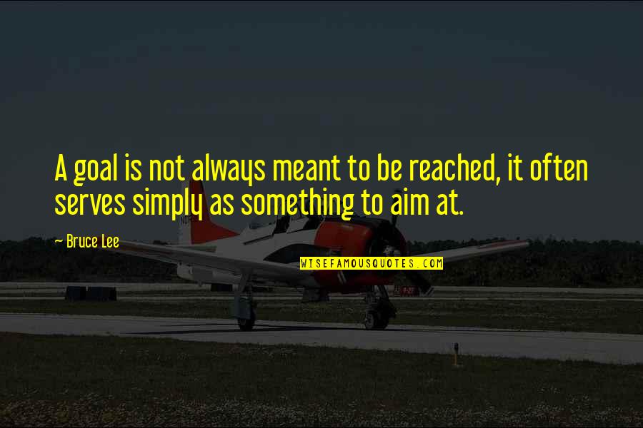 Aim For Goal Quotes By Bruce Lee: A goal is not always meant to be