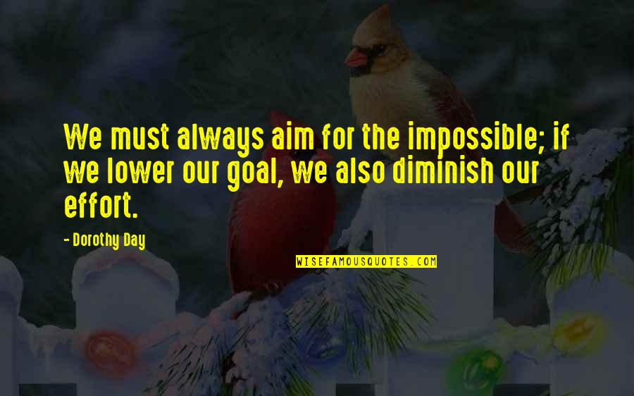 Aim For Goal Quotes By Dorothy Day: We must always aim for the impossible; if