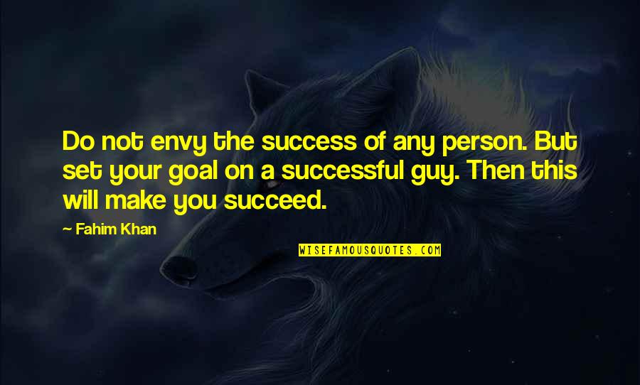 Aim For Goal Quotes By Fahim Khan: Do not envy the success of any person.