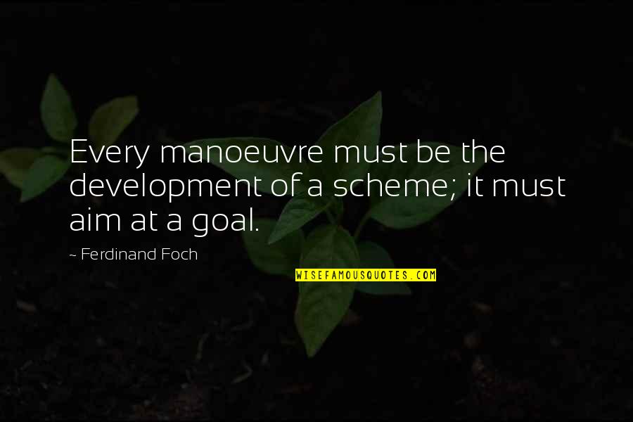 Aim For Goal Quotes By Ferdinand Foch: Every manoeuvre must be the development of a