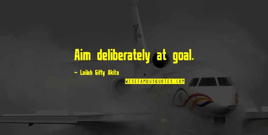 Aim For Goal Quotes By Lailah Gifty Akita: Aim deliberately at goal.