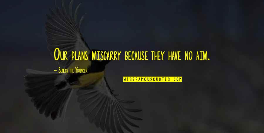 Aim For Goal Quotes By Seneca The Younger: Our plans miscarry because they have no aim.