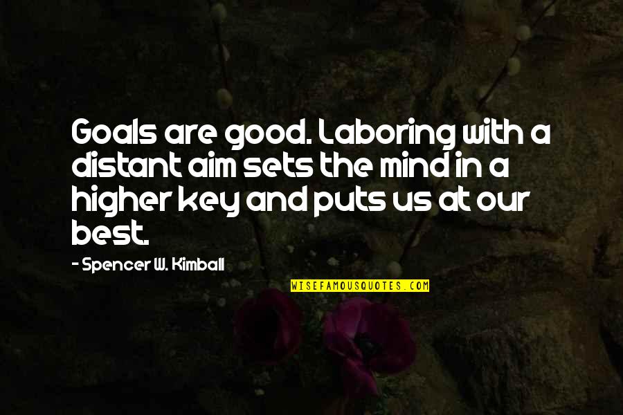 Aim For Goal Quotes By Spencer W. Kimball: Goals are good. Laboring with a distant aim