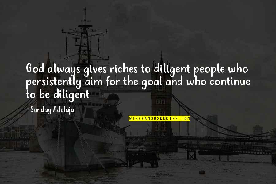 Aim For Goal Quotes By Sunday Adelaja: God always gives riches to diligent people who