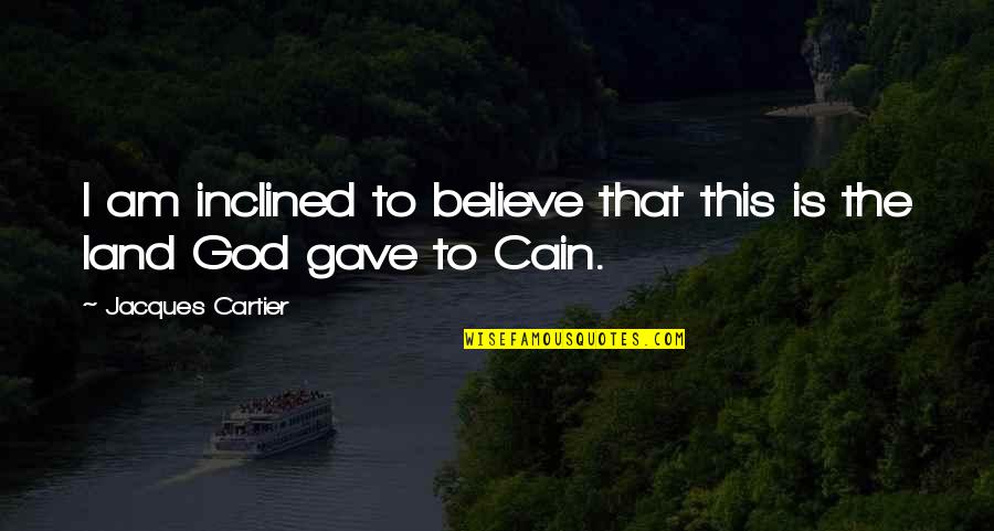 Aim For Greatness Quotes By Jacques Cartier: I am inclined to believe that this is