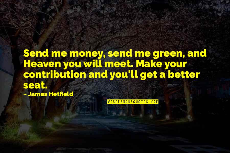 Aim For Greatness Quotes By James Hetfield: Send me money, send me green, and Heaven