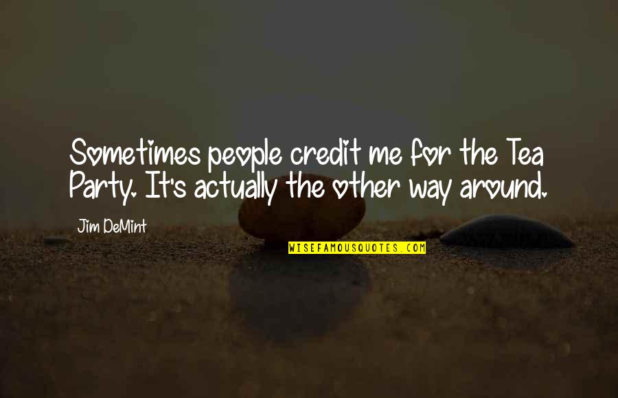 Aim For Greatness Quotes By Jim DeMint: Sometimes people credit me for the Tea Party.
