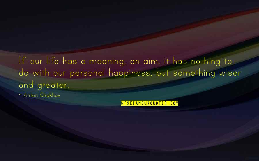 Aim For Happiness Quotes By Anton Chekhov: If our life has a meaning, an aim, Aim For Happiness Quotes By Anton Chekhov: If our life has a meaning, an aim,