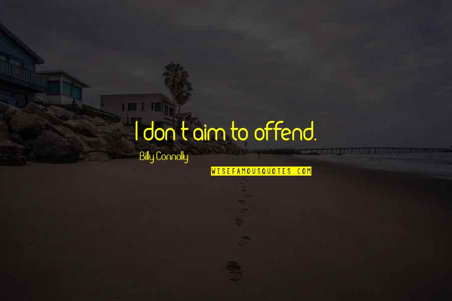 Aim For More Quotes By Billy Connolly: I don't aim to offend. Aim For More Quotes By Billy Connolly: I don't aim to offend.