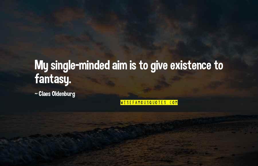 Aim For More Quotes By Claes Oldenburg: My single-minded aim is to give existence to Aim For More Quotes By Claes Oldenburg: My single-minded aim is to give existence to