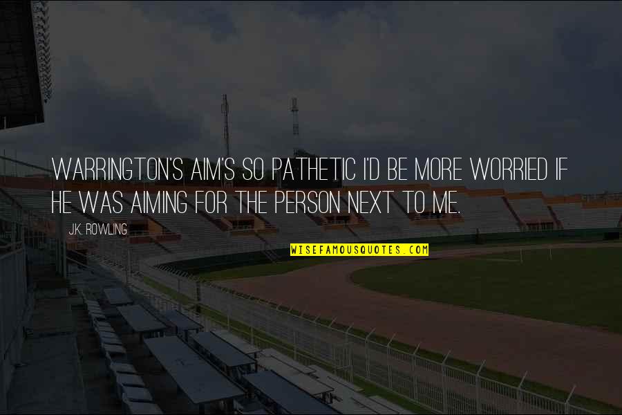 Aim For More Quotes By J.K. Rowling: Warrington's aim's so pathetic I'd be more worried Aim For More Quotes By J.K. Rowling: Warrington's aim's so pathetic I'd be more worried