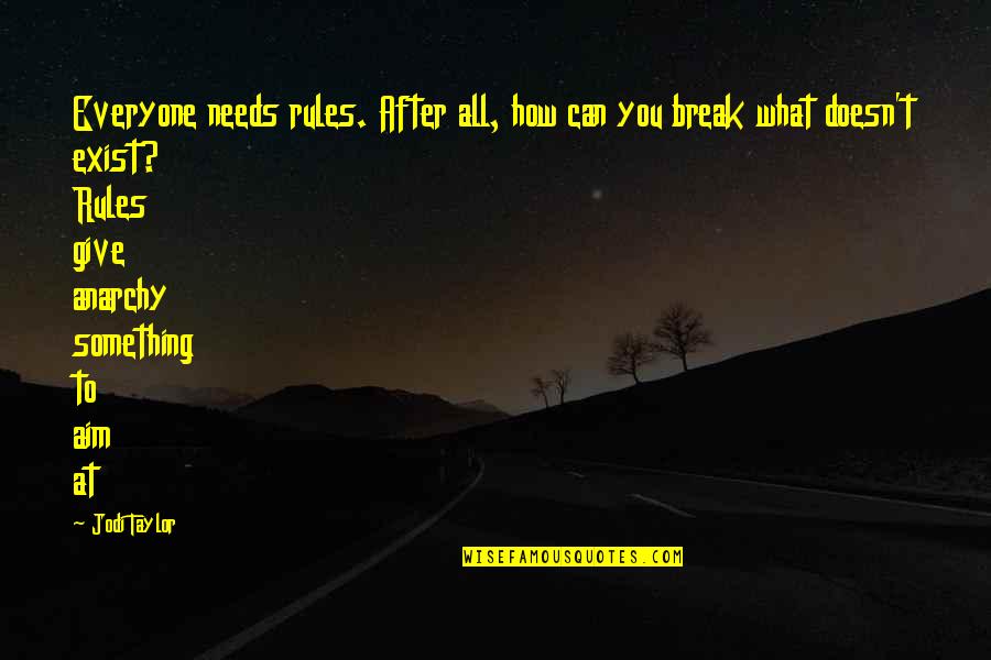 Aim For More Quotes By Jodi Taylor: Everyone needs rules. After all, how can you Aim For More Quotes By Jodi Taylor: Everyone needs rules. After all, how can you
