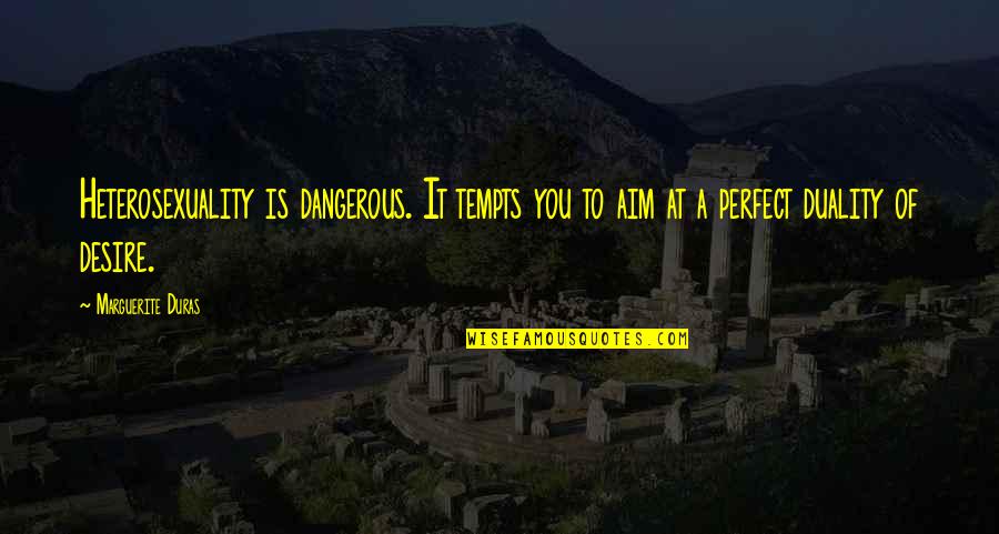 Aim For More Quotes By Marguerite Duras: Heterosexuality is dangerous. It tempts you to aim Aim For More Quotes By Marguerite Duras: Heterosexuality is dangerous. It tempts you to aim