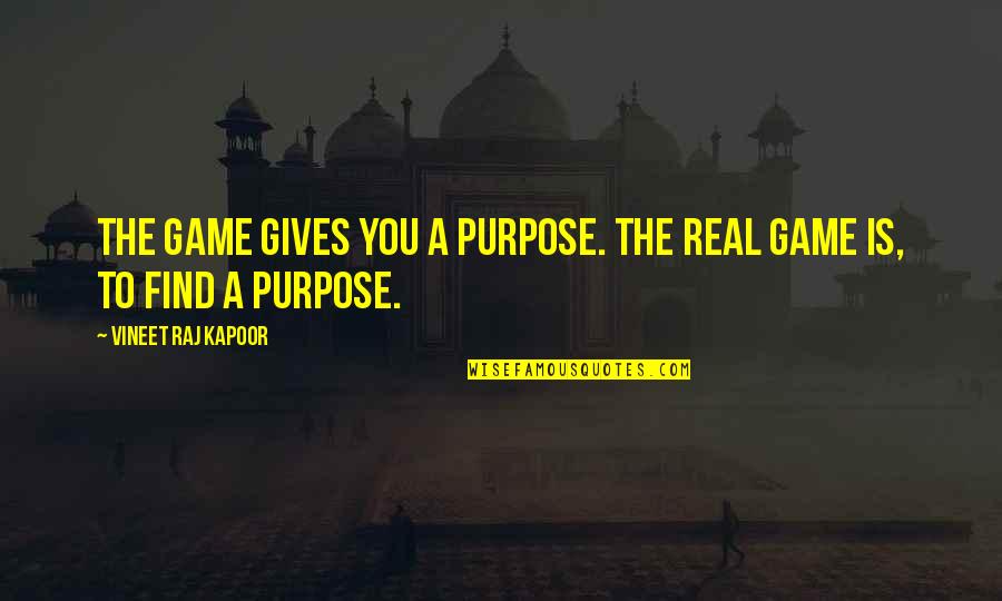 Aim For More Quotes By Vineet Raj Kapoor: The Game gives you a Purpose. The Real Aim For More Quotes By Vineet Raj Kapoor: The Game gives you a Purpose. The Real