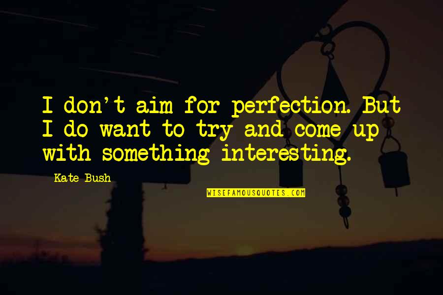 Aim For Perfection Quotes By Kate Bush: I don't aim for perfection. But I do