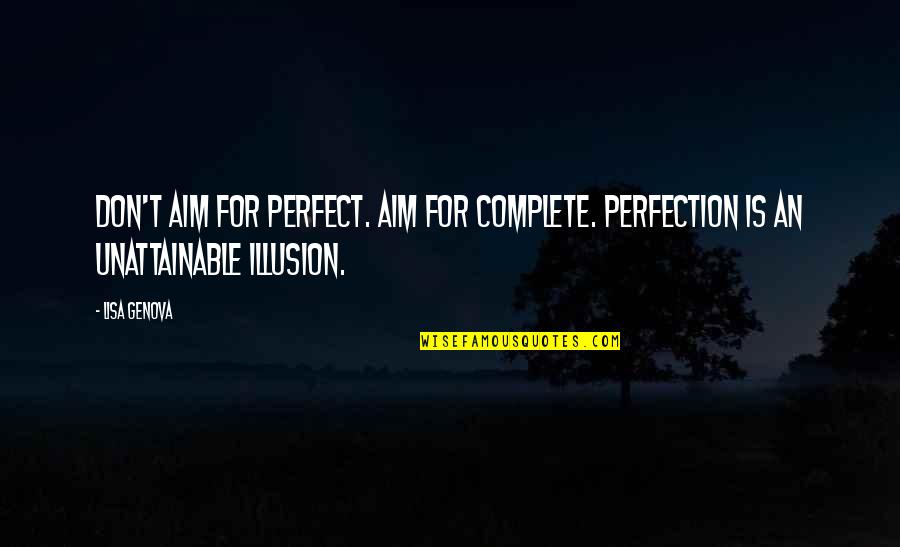 Aim For Perfection Quotes By Lisa Genova: Don't aim for perfect. Aim for complete. Perfection