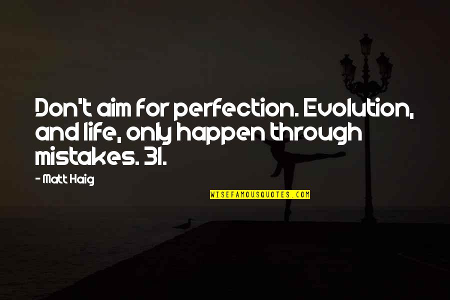 Aim For Perfection Quotes By Matt Haig: Don't aim for perfection. Evolution, and life, only