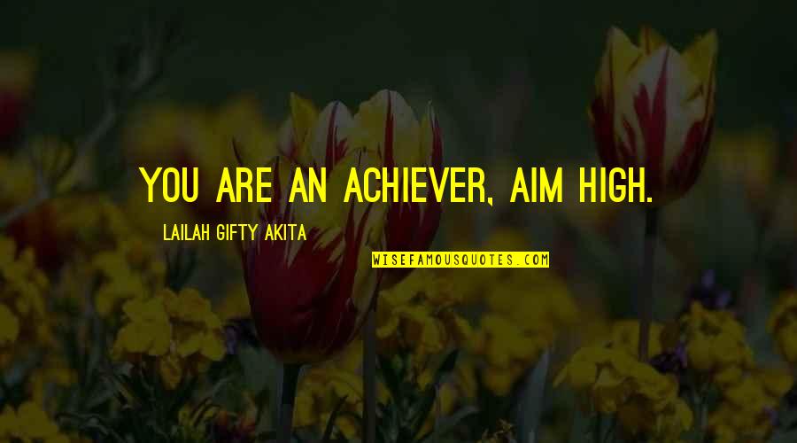 Aim For Success Quotes By Lailah Gifty Akita: You are an achiever, aim high.