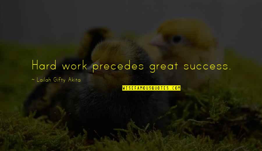 Aim For Success Quotes By Lailah Gifty Akita: Hard work precedes great success.