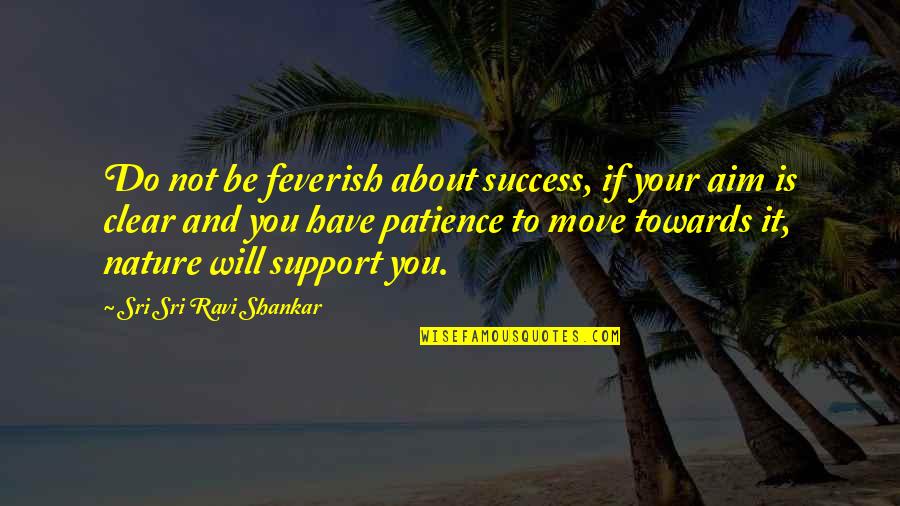 Aim For Success Quotes By Sri Sri Ravi Shankar: Do not be feverish about success, if your