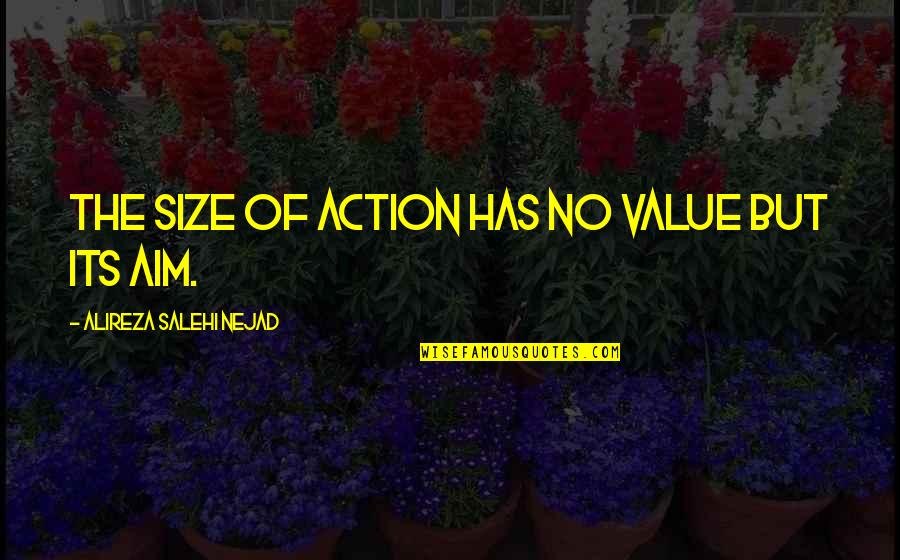 Aim For Your Goal Quotes By Alireza Salehi Nejad: The size of action has no value but