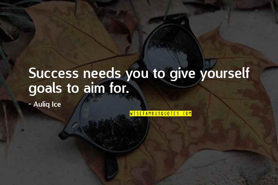 Aim For Your Goal Quotes By Auliq Ice: Success needs you to give yourself goals to