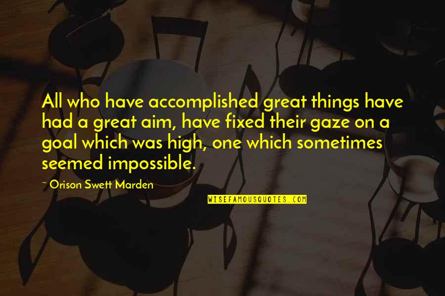 Aim For Your Goal Quotes By Orison Swett Marden: All who have accomplished great things have had