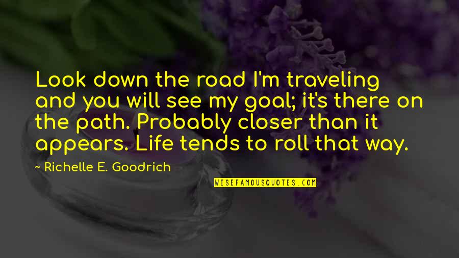 Aim For Your Goal Quotes By Richelle E. Goodrich: Look down the road I'm traveling and you