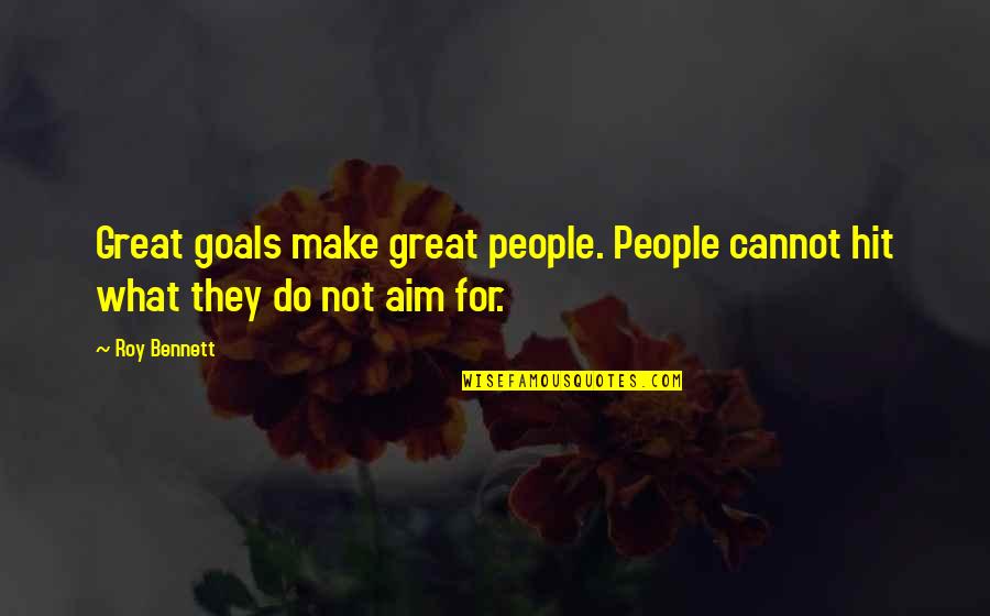 Aim For Your Goal Quotes By Roy Bennett: Great goals make great people. People cannot hit