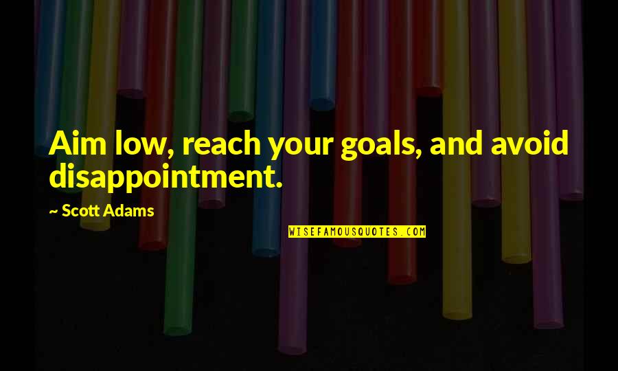 Aim For Your Goal Quotes By Scott Adams: Aim low, reach your goals, and avoid disappointment.