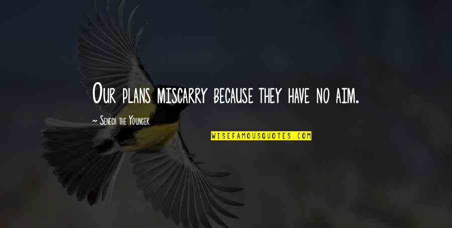 Aim For Your Goal Quotes By Seneca The Younger: Our plans miscarry because they have no aim.