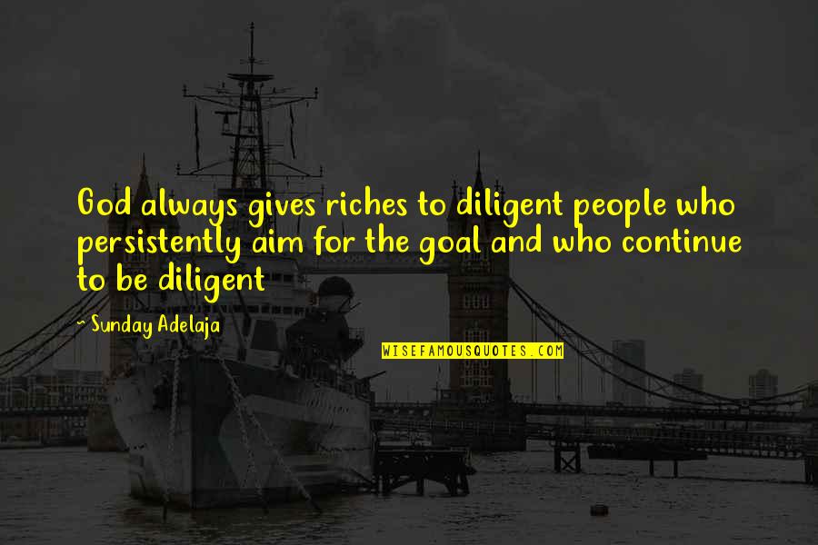 Aim For Your Goal Quotes By Sunday Adelaja: God always gives riches to diligent people who