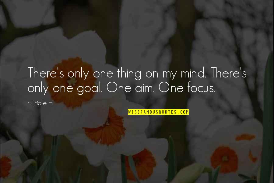 Aim For Your Goal Quotes By Triple H: There's only one thing on my mind. There's